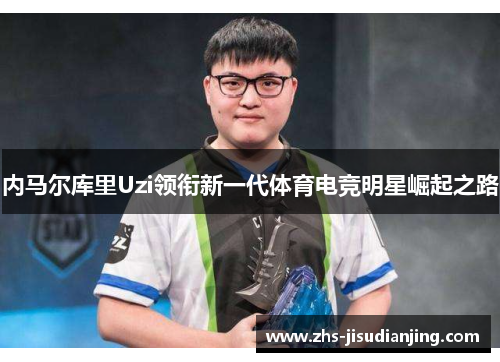 内马尔库里Uzi领衔新一代体育电竞明星崛起之路