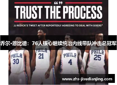 乔尔·恩比德:76人核心继续统治内线带队冲击总冠军 乔尔·恩比德:76人核心继续统治内线带队冲击总冠军