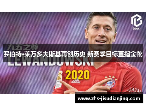罗伯特·莱万多夫斯基再创历史 新赛季目标直指金靴 罗伯特·莱万多夫斯基再创历史 新赛季目标直指金靴