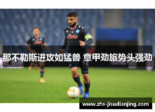 那不勒斯进攻如猛兽 意甲劲旅势头强劲 那不勒斯进攻如猛兽 意甲劲旅势头强劲