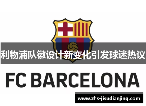 利物浦队徽设计新变化引发球迷热议