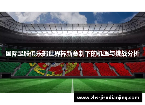 国际足联俱乐部世界杯新赛制下的机遇与挑战分析 国际足联俱乐部世界杯新赛制下的机遇与挑战分析