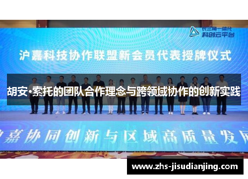 胡安·索托的团队合作理念与跨领域协作的创新实践 胡安·索托的团队合作理念与跨领域协作的创新实践