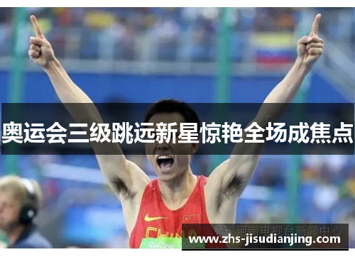 奥运会三级跳远新星惊艳全场成焦点