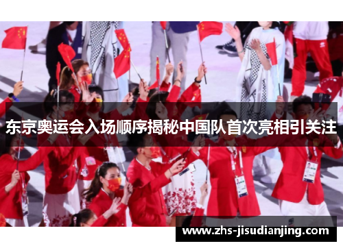 东京奥运会入场顺序揭秘中国队首次亮相引关注